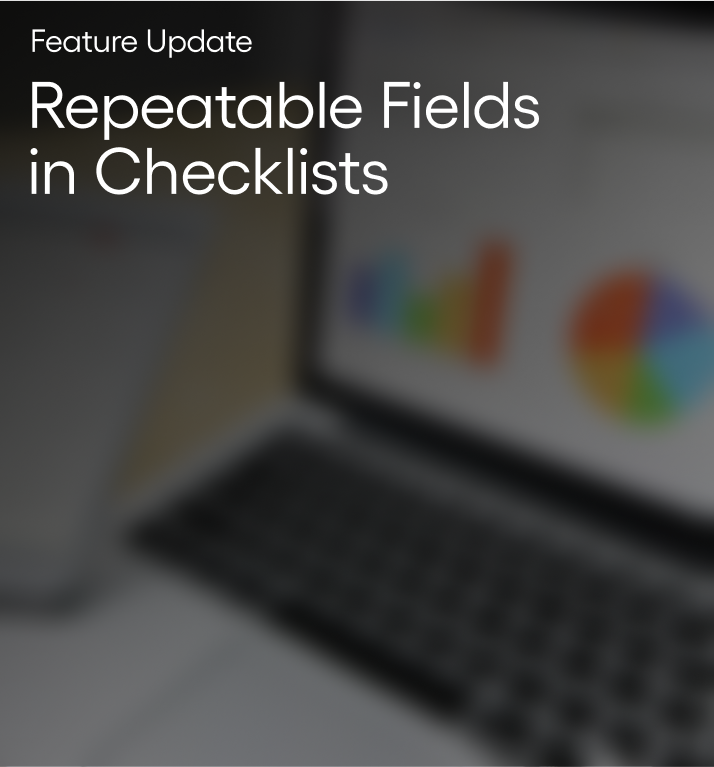 Feature Update: Repeatable Fields in Checklists